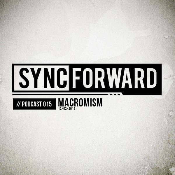Sync Forward Podcast 015 - Macromism