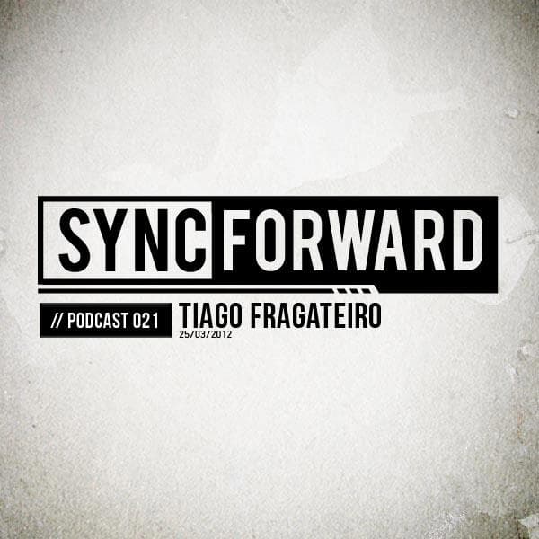 Sync Forward Podcast 021 - Tiago Fragateiro