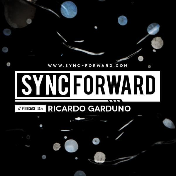 Sync Forward Podcast 045 - Ricardo Garduno