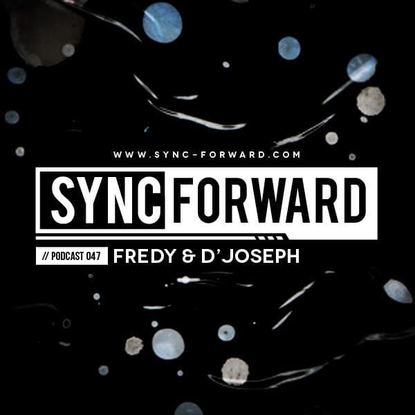 Sync Forward Podcast 047 - Fredy & D'Joseph (Part I)